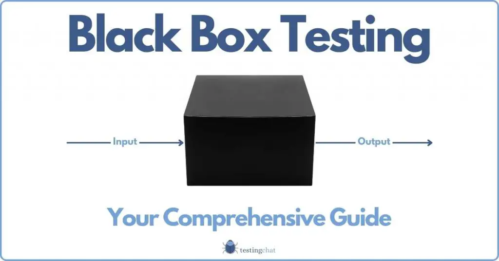Black box testing featured image. The phrase "black box testing" is written at the top. In the middle is an image of a black box which has two arrows going through it. One arrow is titled "input" and the other arrow "output". The bottom line has the text "Your comprehensive guide". The testingchat logo is displayed at the bottom.